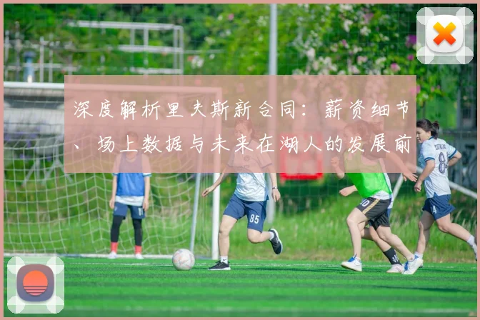 深度解析里夫斯新合同：薪资细节、场上数据与未来在湖人的发展前景