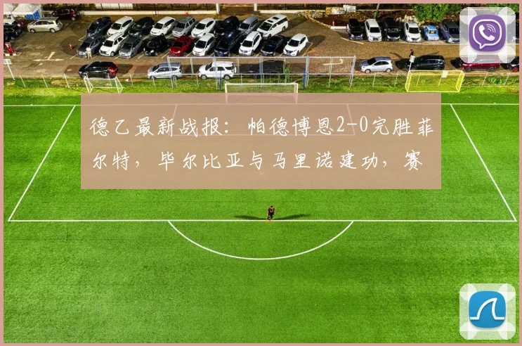 德乙最新战报：帕德博恩2-0完胜菲尔特，毕尔比亚与马里诺建功，赛后积分榜有何变化？