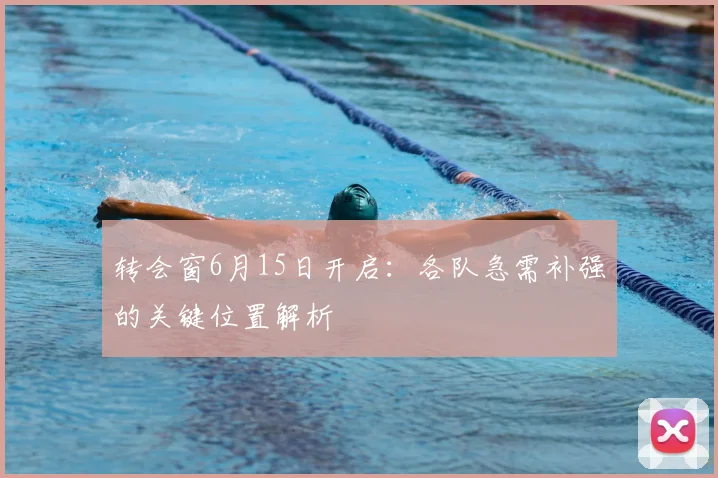 转会窗6月15日开启：各队急需补强的关键位置解析