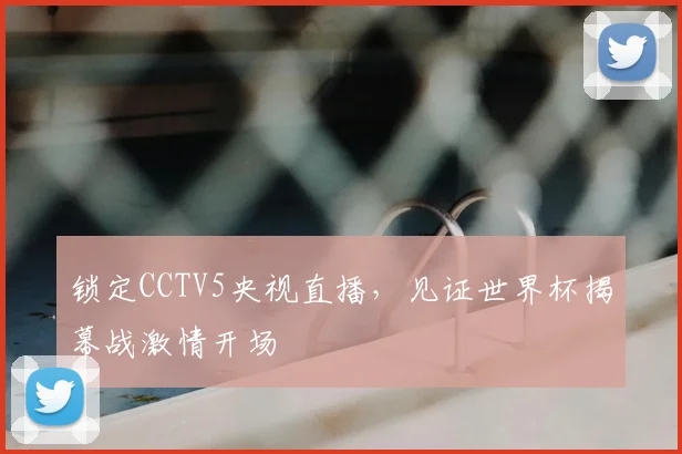 锁定CCTV5央视直播，见证世界杯揭幕战激情开场